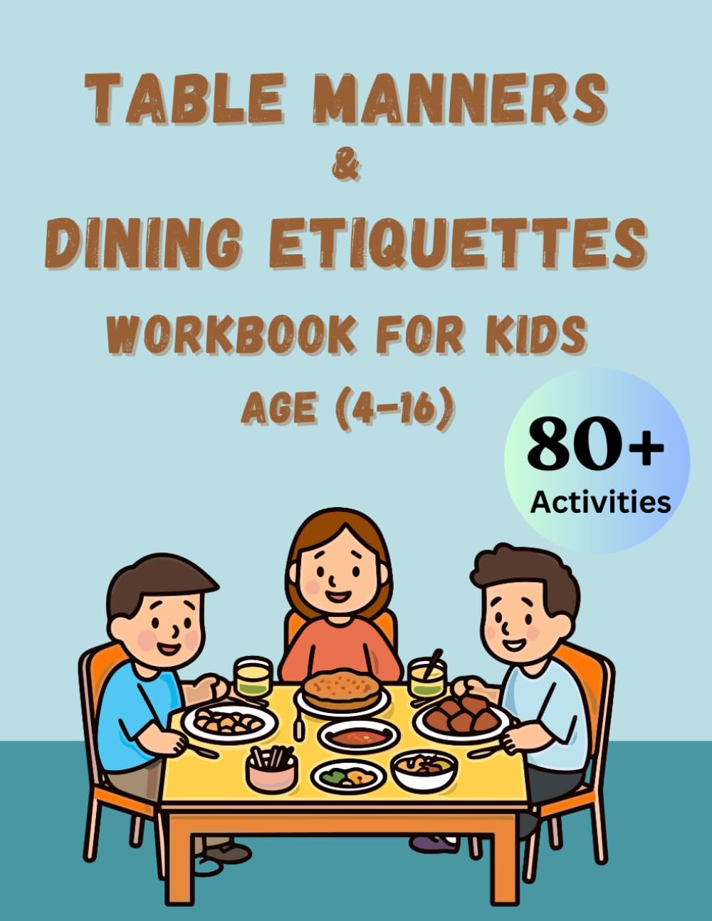 Table Manners & Dinning Etiquette Workbook for Kids Age 4-16: 80 + Fun Activities and Games to Connoisseur Your Children and Teenagers in Good Eating ... Modern Manners and Behave in A Better Way